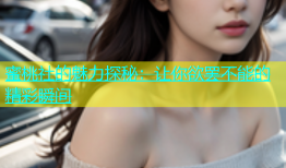蜜桃社的魅力探秘：让你欲罢不能的精彩瞬间
