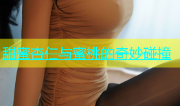 甜蜜杏仁与蜜桃的奇妙碰撞