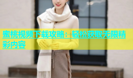 蜜桃视频下载攻略：轻松获取无限精彩内容