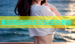 蜜桃诱惑成熟时的秘密与激情