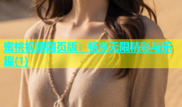 蜜桃视频网页版：畅享无限精彩与乐趣(1)