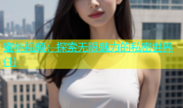 蜜桃视频：探索无限魅力的私密世界(1)