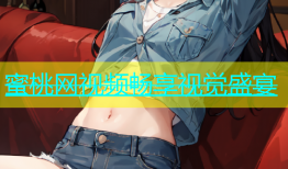 蜜桃网视频畅享视觉盛宴