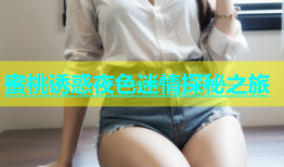 蜜桃诱惑夜色迷情探秘之旅