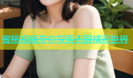 蜜桃视频带你探索无限精彩世界
