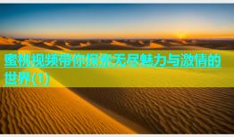 蜜桃视频带你探索无尽魅力与激情的世界(1)
