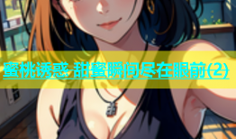 蜜桃诱惑 甜蜜瞬间尽在眼前(2)
