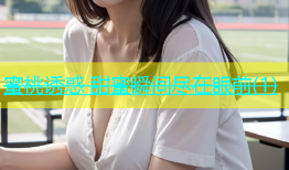 蜜桃诱惑 甜蜜瞬间尽在眼前(1)