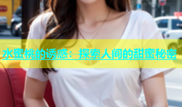 水蜜桃的诱惑：探索人间的甜蜜秘密
