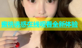 蜜桃诱惑在线观看全新体验