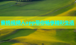 蜜桃视频人app带你畅享精彩生活