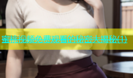 蜜桃视频免费观看的秘密大揭秘(1)