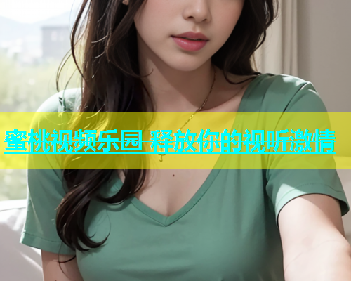 蜜桃视频乐园 释放你的视听激情