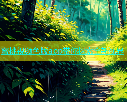蜜桃视频色版app带你探索全新视界