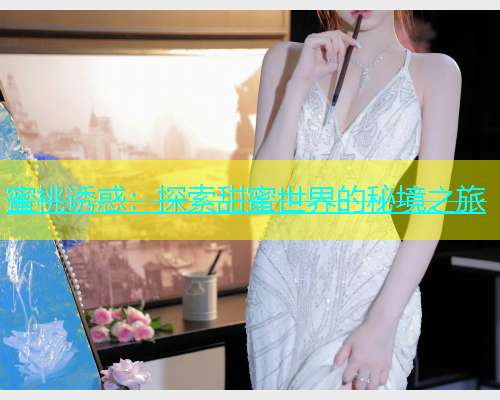 蜜桃诱惑：探索甜蜜世界的秘境之旅