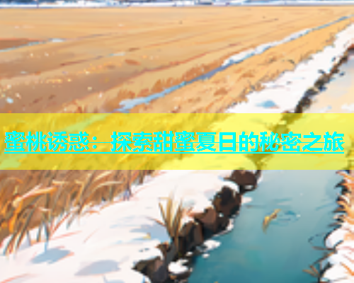 蜜桃诱惑：探索甜蜜夏日的秘密之旅
