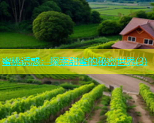 蜜桃诱惑：探索甜蜜的秘密世界(3)