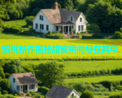 蜜桃新作揭秘甜蜜瞬间尽在其中