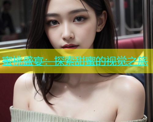 蜜桃盛宴：探索甜蜜的视觉之旅
