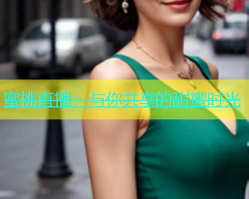 蜜桃直播：与你共享的甜蜜时光
