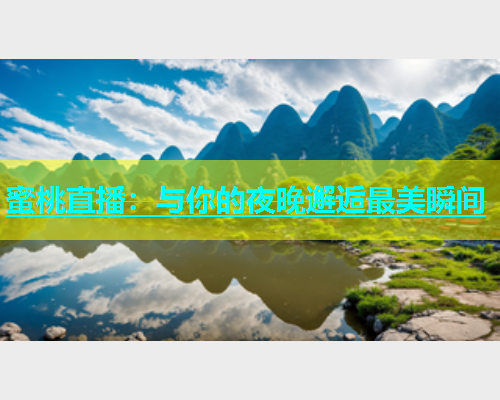 蜜桃直播：与你的夜晚邂逅最美瞬间