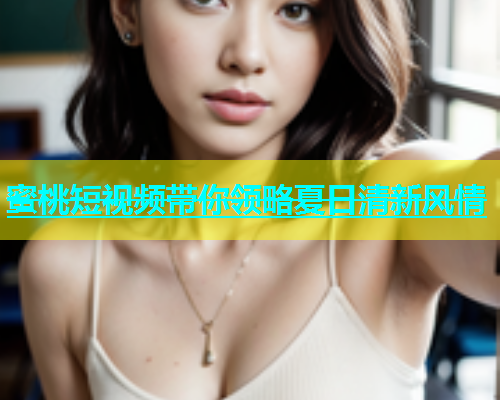 蜜桃短视频带你领略夏日清新风情