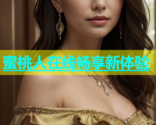 蜜桃人在线畅享新体验