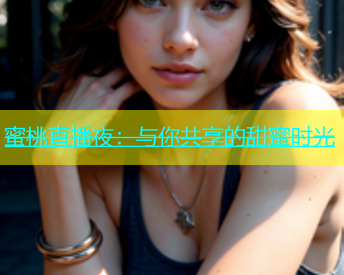 蜜桃直播夜：与你共享的甜蜜时光