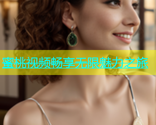 蜜桃视频畅享无限魅力之旅