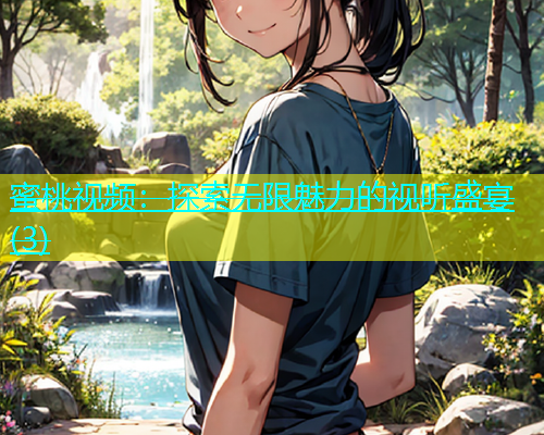 蜜桃视频：探索无限魅力的视听盛宴(3)