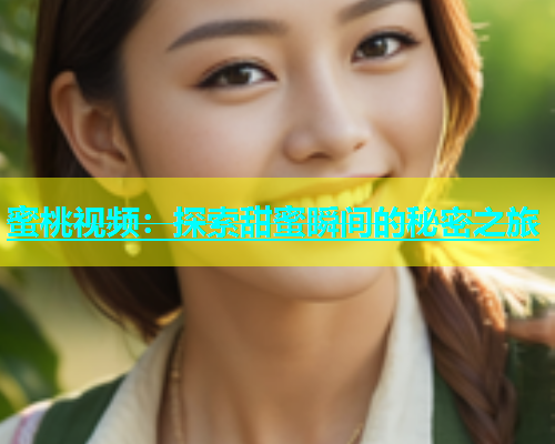 蜜桃视频：探索甜蜜瞬间的秘密之旅