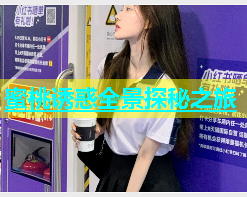 蜜桃诱惑全景探秘之旅