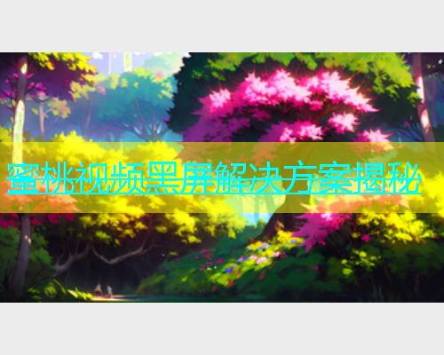 蜜桃视频黑屏解决方案揭秘