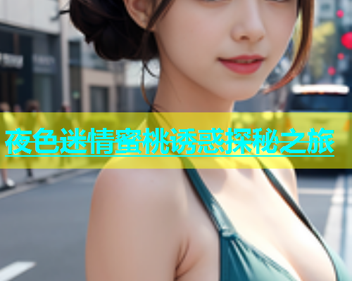 夜色迷情蜜桃诱惑探秘之旅