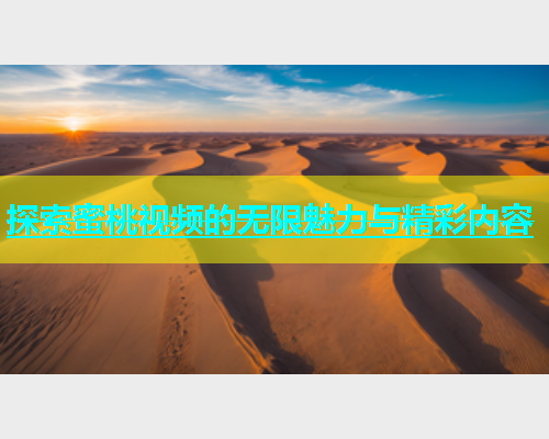 探索蜜桃视频的无限魅力与精彩内容