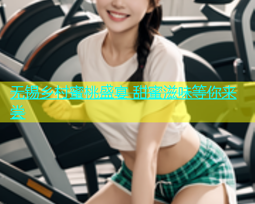 无锡乡村蜜桃盛宴 甜蜜滋味等你来尝
